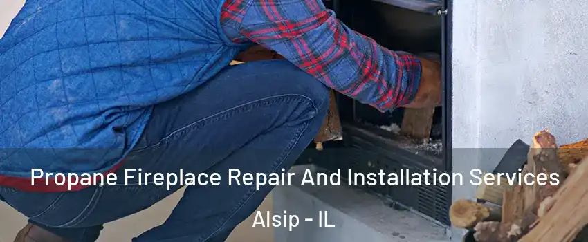  Propane Fireplace Repair And Installation Services Alsip - IL
